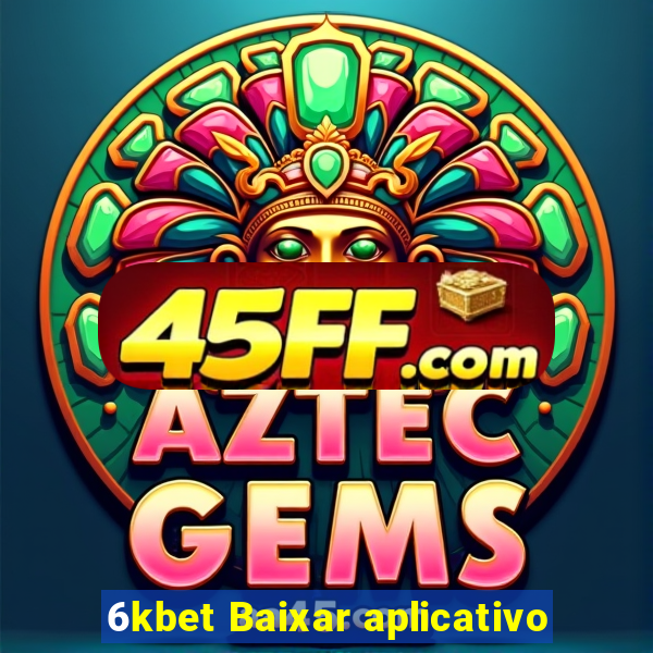 6kbet Baixar aplicativo